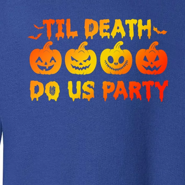 Til Death Do Us Party Halloween Trick Or Treat Spooky Season Funny Gift Toddler Sweatshirt