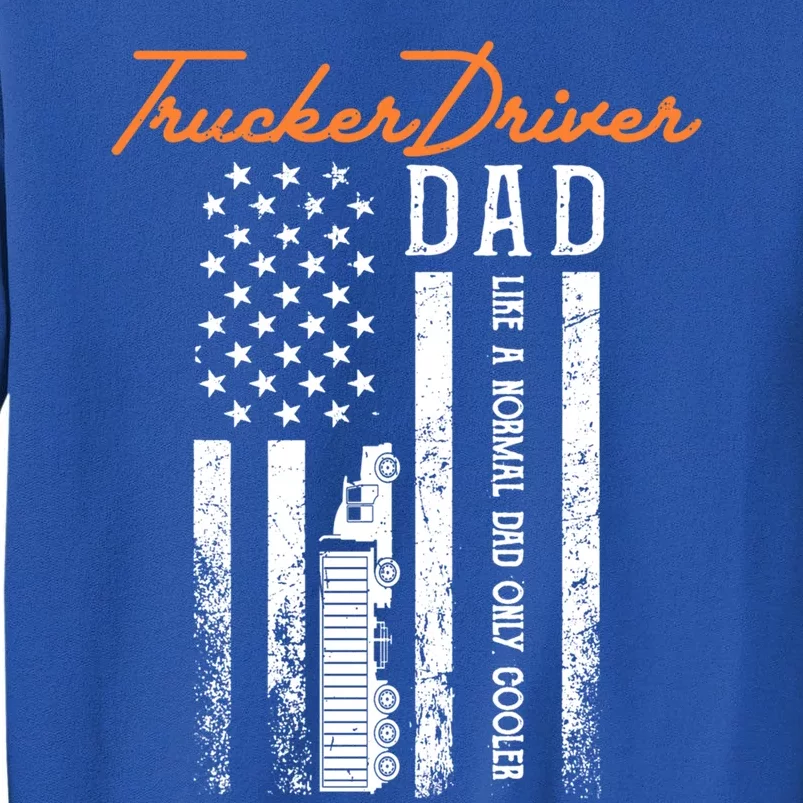 Trucker Driver Dad Like A Normal Dad Only Cooler Fathers D Gift Tall Sweatshirt