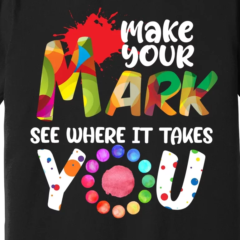 The Dot Day Make Your Mark See Where It Takes You Dot Premium T-Shirt