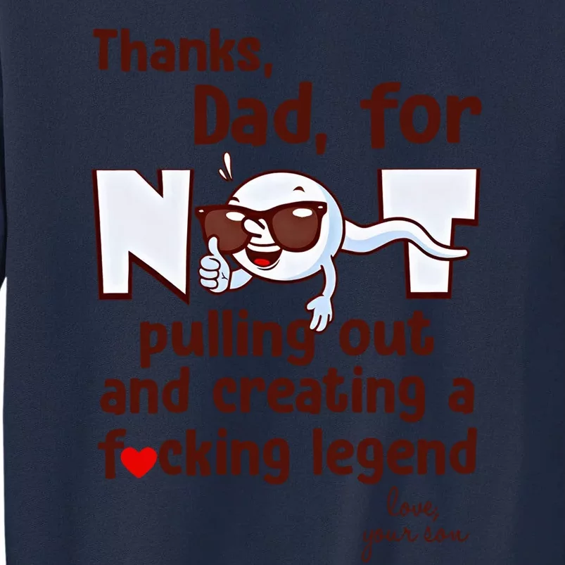 Thanks Dad For Not Pulling Out And Creating A Fucking Legend Funny Sperm Tall Sweatshirt