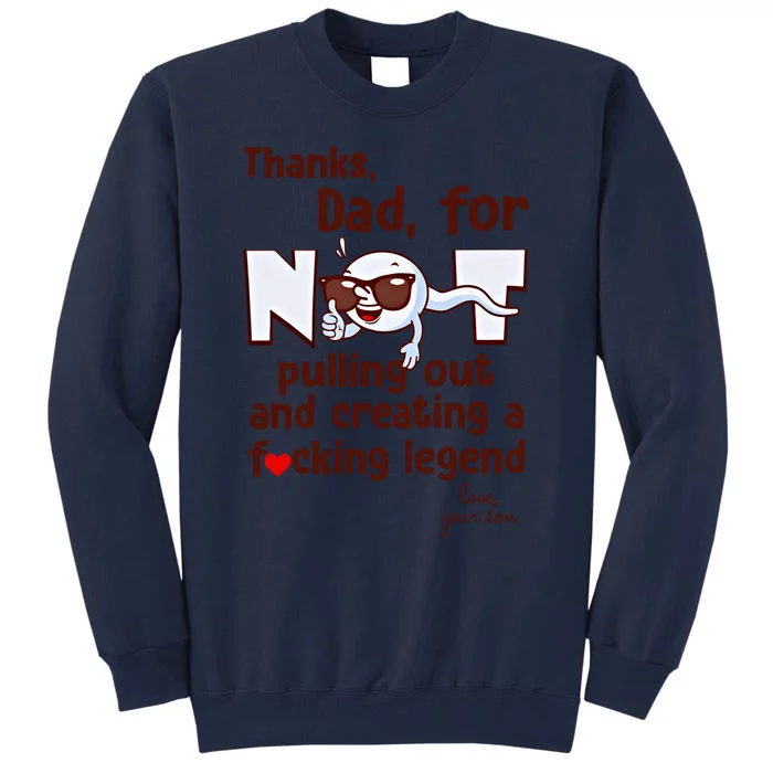 Thanks Dad For Not Pulling Out And Creating A Fucking Legend Funny Sperm Tall Sweatshirt