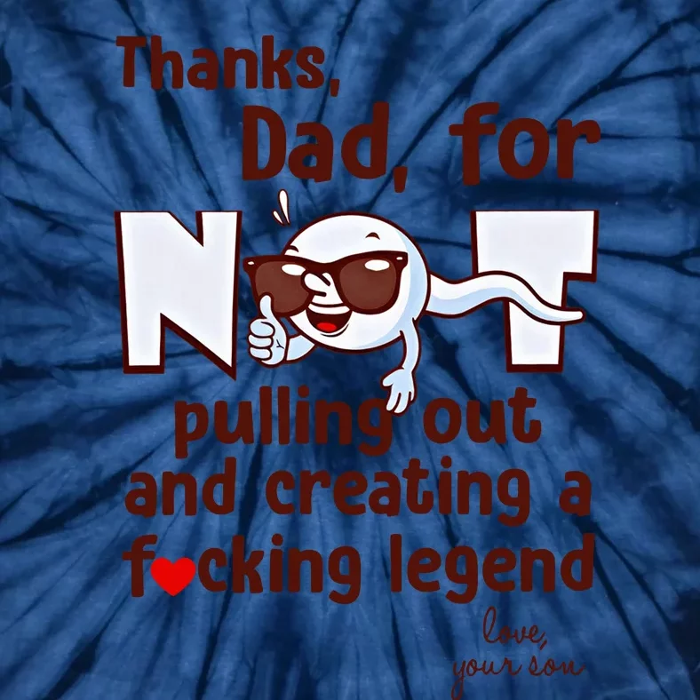 Thanks Dad For Not Pulling Out And Creating A Fucking Legend Funny Sperm Tie-Dye T-Shirt