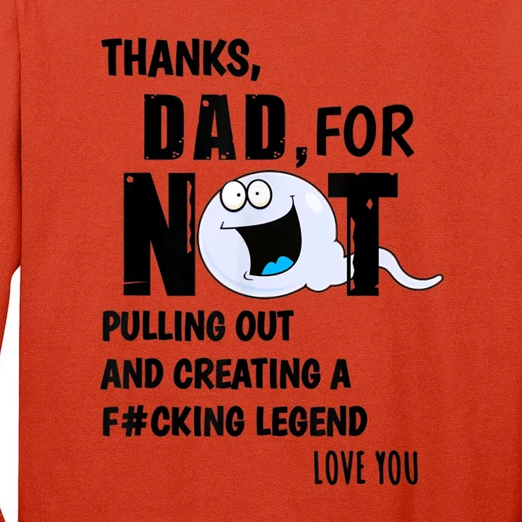 Thanks Dad For Not Pulling Out And Creating A Legend Father Tall Long Sleeve T-Shirt