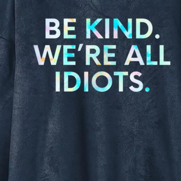 Tie Dye Funny Inspirational Quote, Be Kind. We're All Idiots Hooded Wearable Blanket