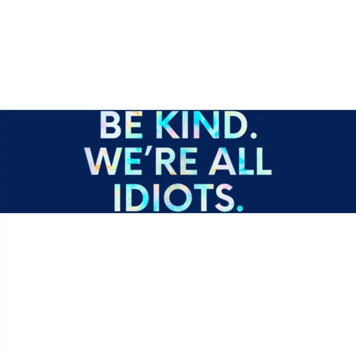 Tie Dye Funny Inspirational Quote, Be Kind. We're All Idiots Bumper Sticker