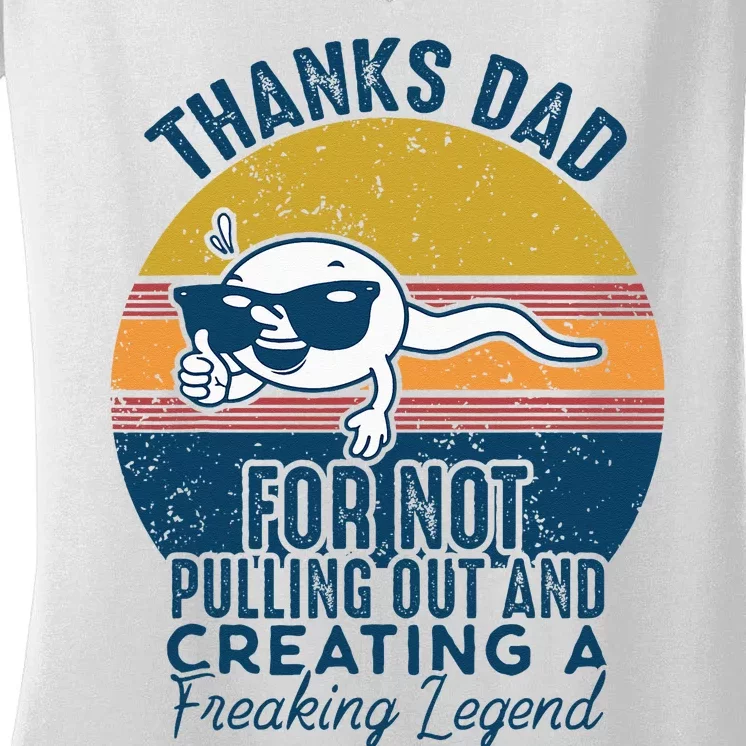 Thanks Dad For Not Pulling Out And Creating A Legend Funny Women's V-Neck T-Shirt