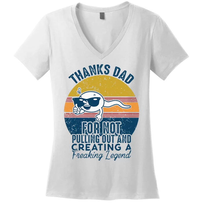 Thanks Dad For Not Pulling Out And Creating A Legend Funny Women's V-Neck T-Shirt