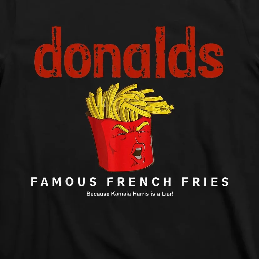 Trump Donalds Famous French Fries Because Kamala Is Liar T-Shirt