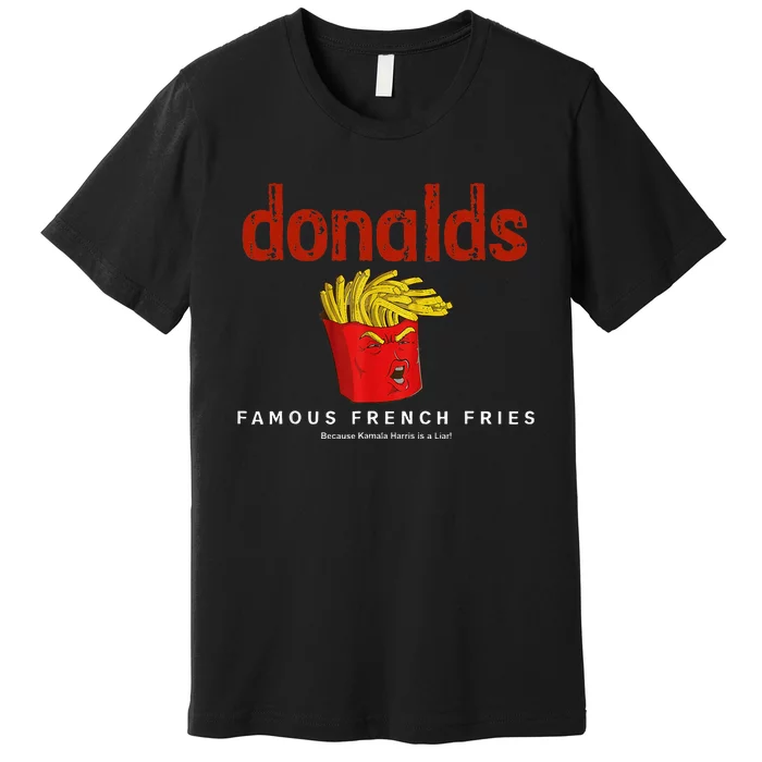 Trump Donalds Famous French Fries Because Kamala Is Liar Premium T-Shirt