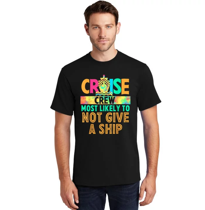 Tie Dye Funny Cruise Crew Most Likely To Not Give A Ship Tall T-Shirt