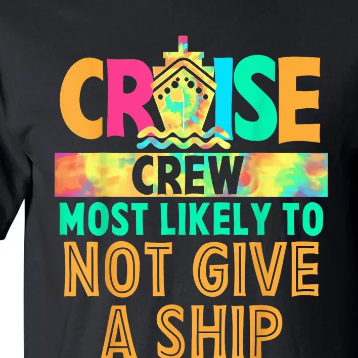 Tie Dye Funny Cruise Crew Most Likely To Not Give A Ship Tall T-Shirt