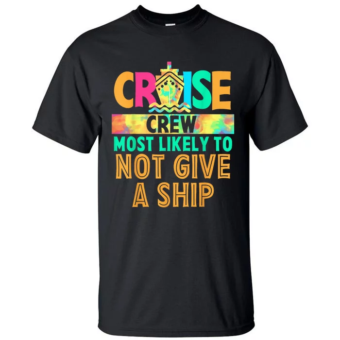 Tie Dye Funny Cruise Crew Most Likely To Not Give A Ship Tall T-Shirt