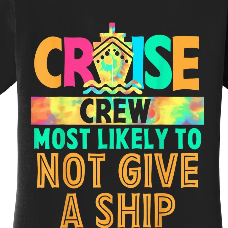 Tie Dye Funny Cruise Crew Most Likely To Not Give A Ship Women's T-Shirt