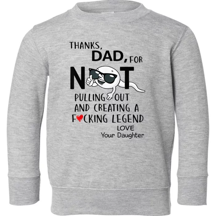 Thanks Dad For Not Pulling Out And Creating A Fcking Legend Toddler Sweatshirt