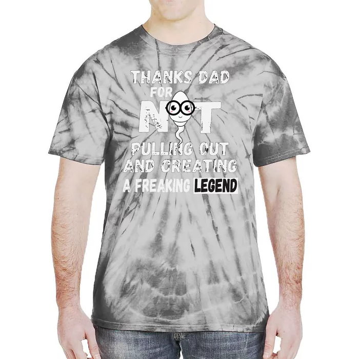 Thanks Dad For Not Pulling Out And Creating A Legend Father Tie-Dye T-Shirt