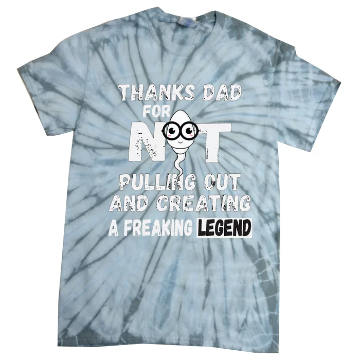 Thanks Dad For Not Pulling Out And Creating A Legend Father Tie-Dye T-Shirt