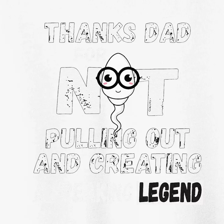 Thanks Dad For Not Pulling Out And Creating A Legend Father Toddler T-Shirt