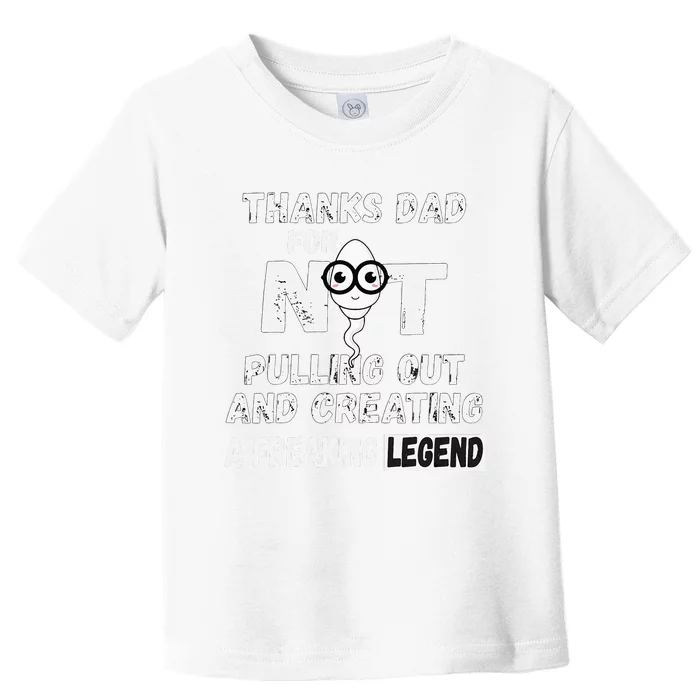 Thanks Dad For Not Pulling Out And Creating A Legend Father Toddler T-Shirt