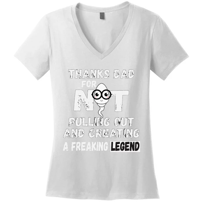 Thanks Dad For Not Pulling Out And Creating A Legend Father Women's V-Neck T-Shirt