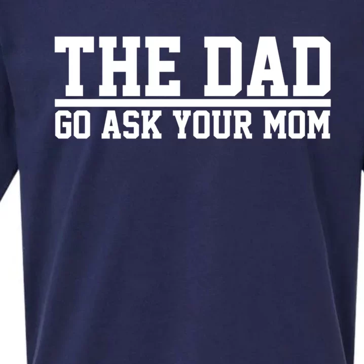 The Dad Go Ask Your Mom Fathers Day Gift Sueded Cloud Jersey T-Shirt