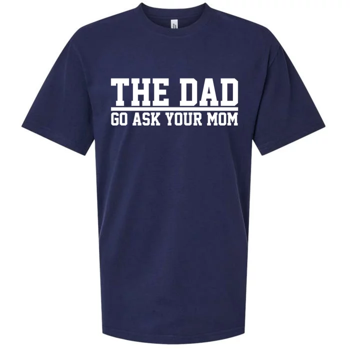 The Dad Go Ask Your Mom Fathers Day Gift Sueded Cloud Jersey T-Shirt