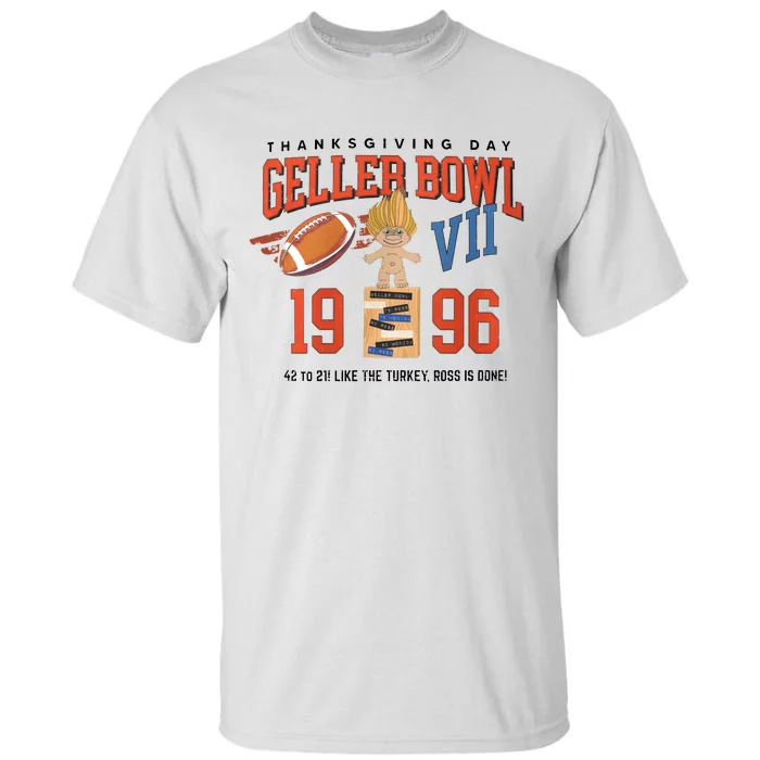 Thanksgiving Day Geller Bowl 1996 Like The Turkey Ross Is Done Tall T-Shirt