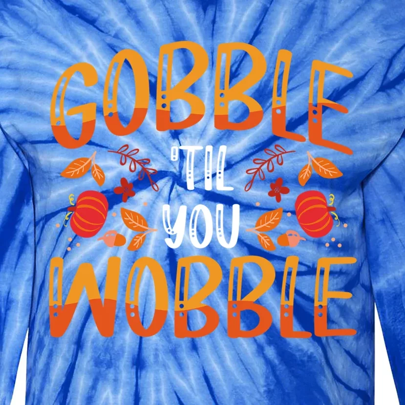 Thanksgiving Dinner Gobble Till You Wobble Gift Tie-Dye Long Sleeve Shirt