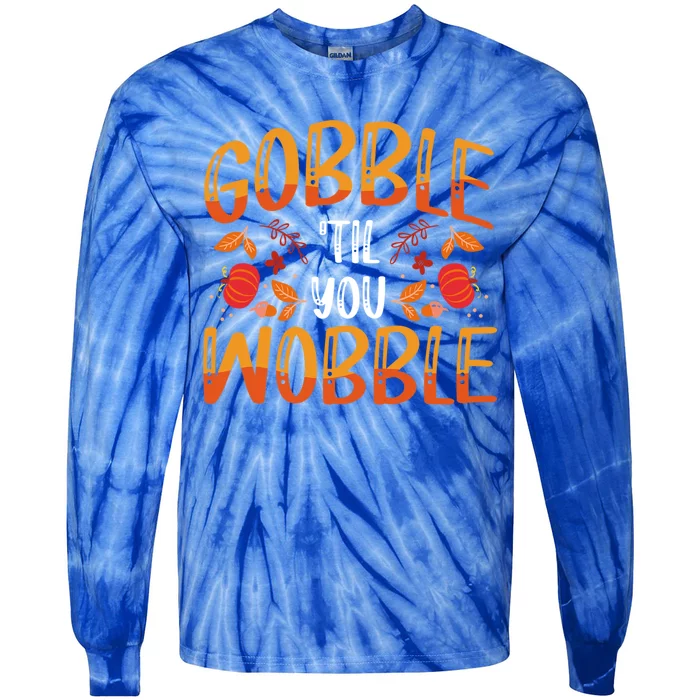 Thanksgiving Dinner Gobble Till You Wobble Gift Tie-Dye Long Sleeve Shirt