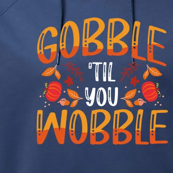 Thanksgiving Dinner Gobble Till You Wobble Gift Performance Fleece Hoodie