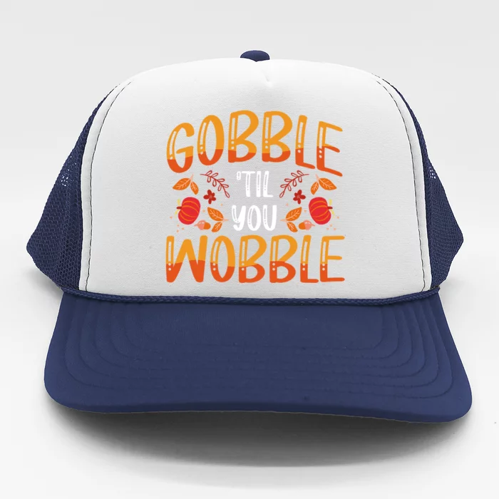 Thanksgiving Dinner Gobble Till You Wobble Gift Trucker Hat