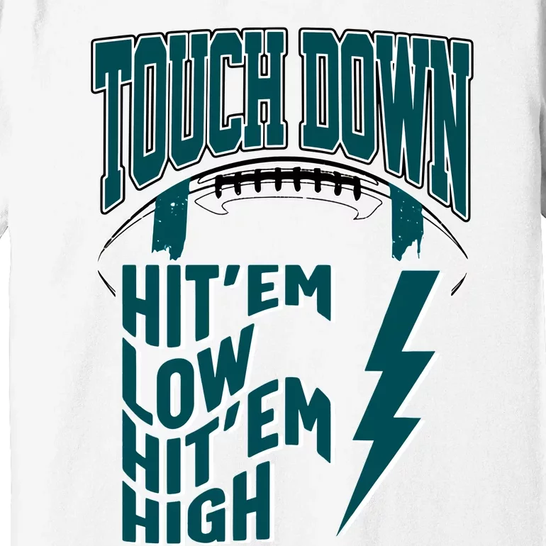 Touch Down Hit'em Low Hit'em High Philadelphia Football Eagle Football Premium T-Shirt