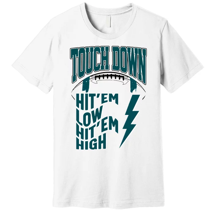 Touch Down Hit'em Low Hit'em High Philadelphia Football Eagle Football Premium T-Shirt