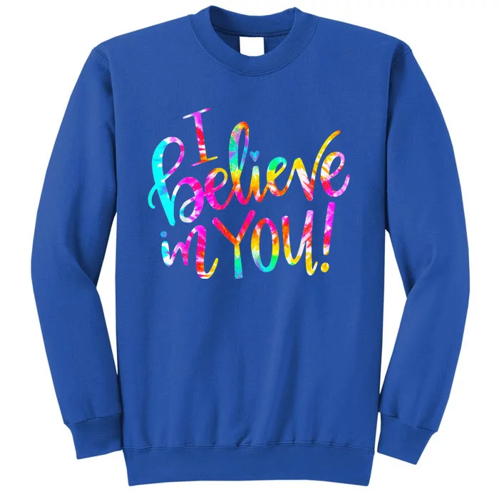 Tie Dye I Believe In You Teacher Testing Day Tall Sweatshirt