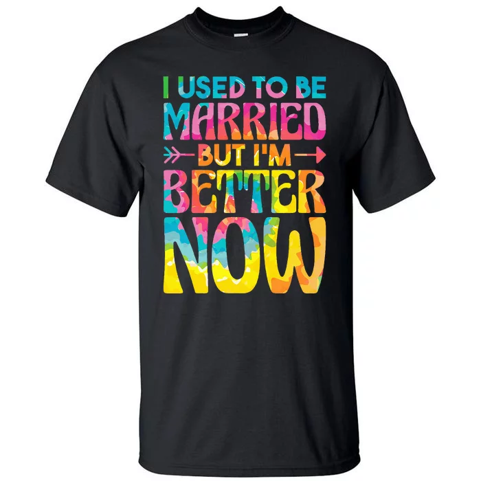 tie dye I Used To Be Married But Im Better Now Tall T-Shirt