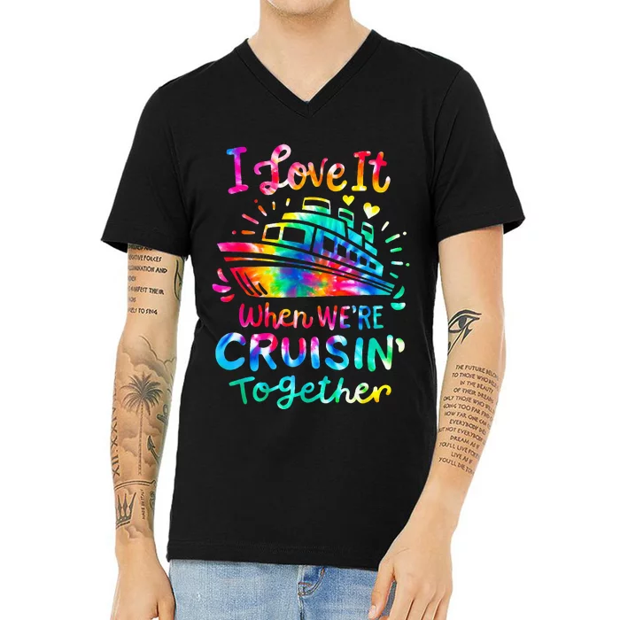 Tie Dye I Love It When We're Cruising Together Cruise Trip V-Neck T-Shirt