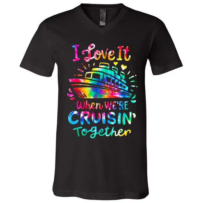 Tie Dye I Love It When We're Cruising Together Cruise Trip V-Neck T-Shirt