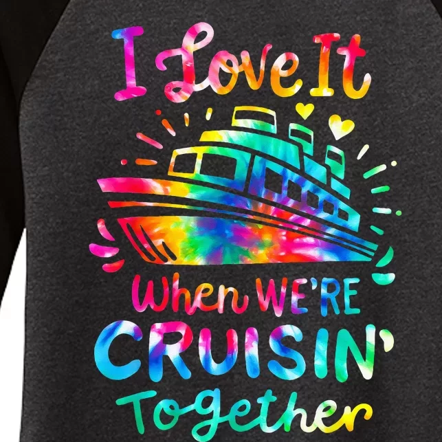 Tie Dye I Love It When We're Cruising Together Cruise Trip Women's Tri-Blend 3/4-Sleeve Raglan Shirt