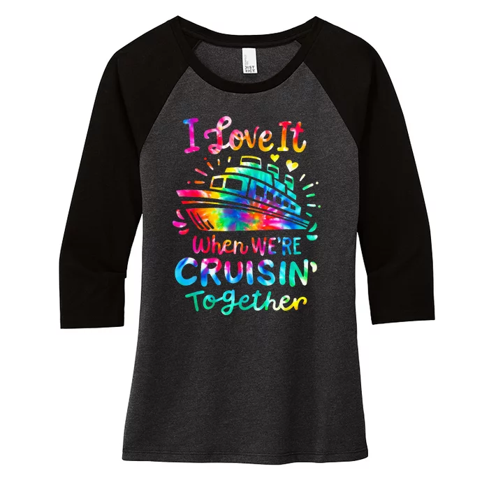 Tie Dye I Love It When We're Cruising Together Cruise Trip Women's Tri-Blend 3/4-Sleeve Raglan Shirt