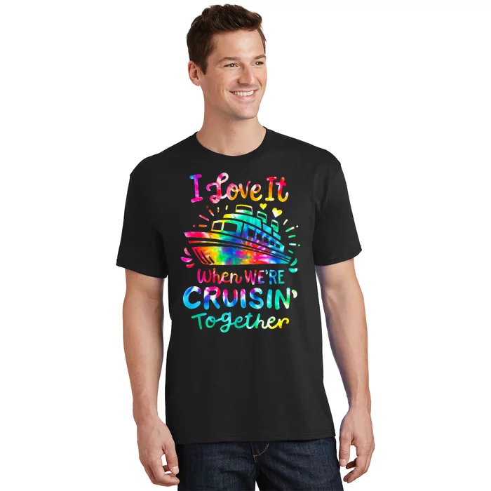 Tie Dye I Love It When We're Cruising Together Cruise Trip T-Shirt