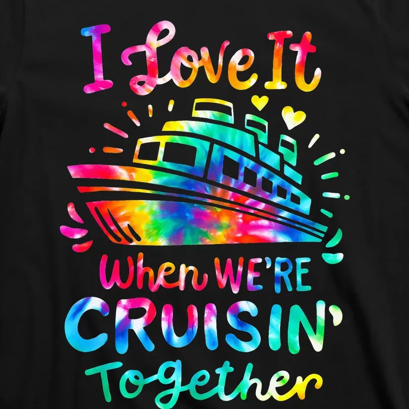 Tie Dye I Love It When We're Cruising Together Cruise Trip T-Shirt