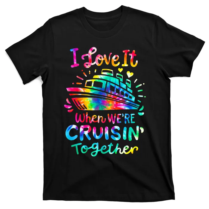 Tie Dye I Love It When We're Cruising Together Cruise Trip T-Shirt