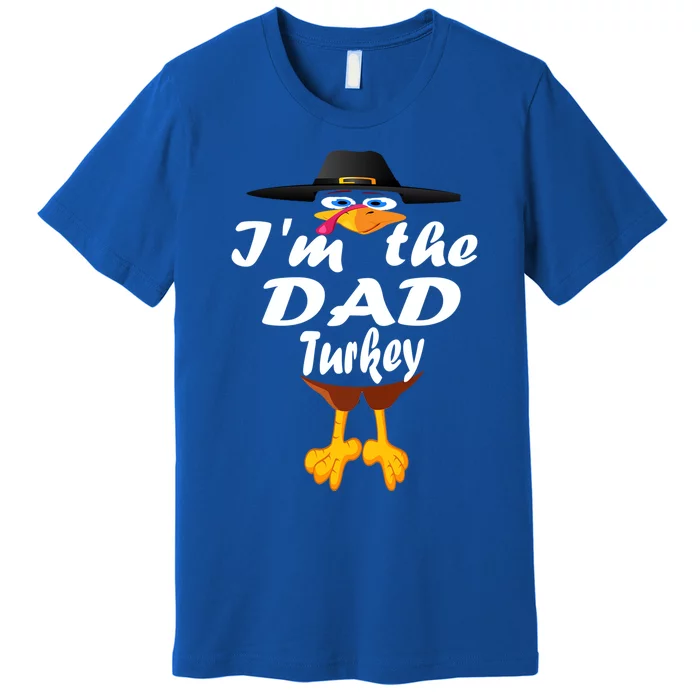 Thanksgiving Dad Im The Dad Turkey Thanksgiving Family Gift Premium T-Shirt