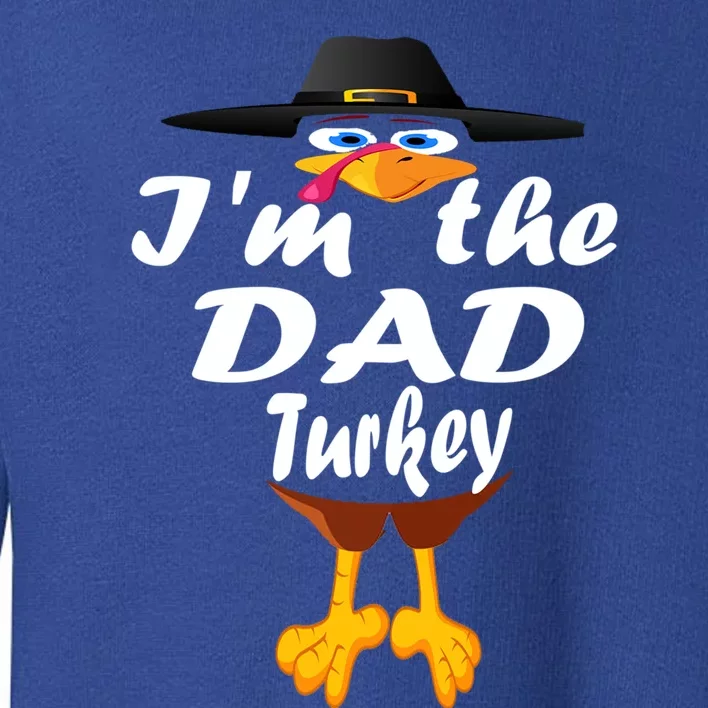 Thanksgiving Dad Im The Dad Turkey Thanksgiving Family Gift Toddler Sweatshirt