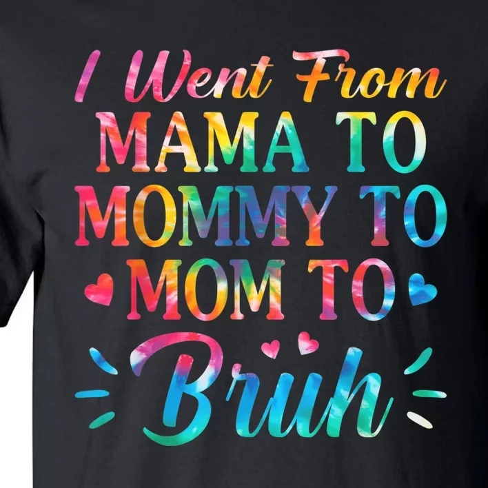 Tie Dye I Went From Mama To Mommy To Mom To Bruh Mothers Day Tall T-Shirt