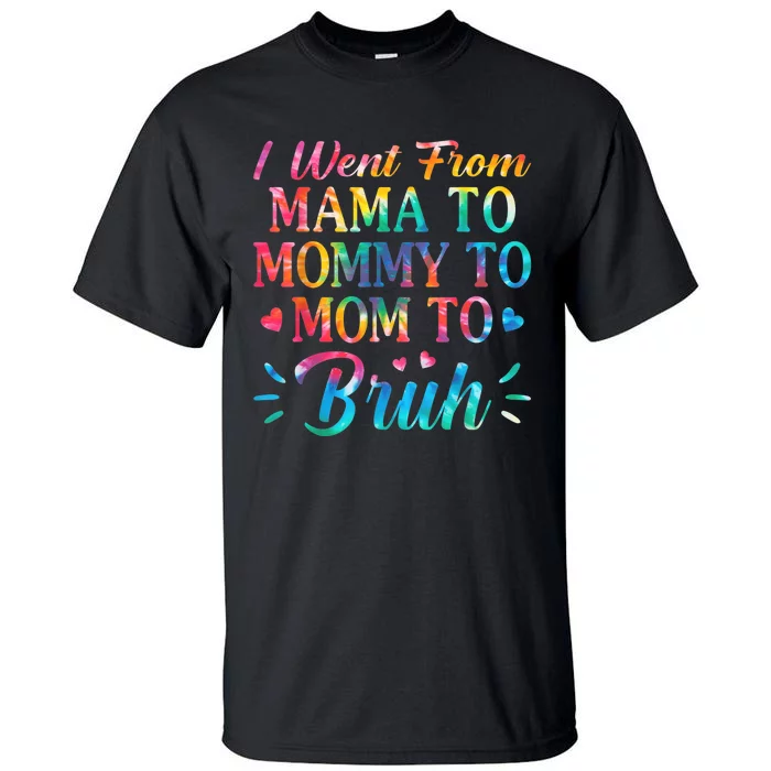 Tie Dye I Went From Mama To Mommy To Mom To Bruh Mothers Day Tall T-Shirt