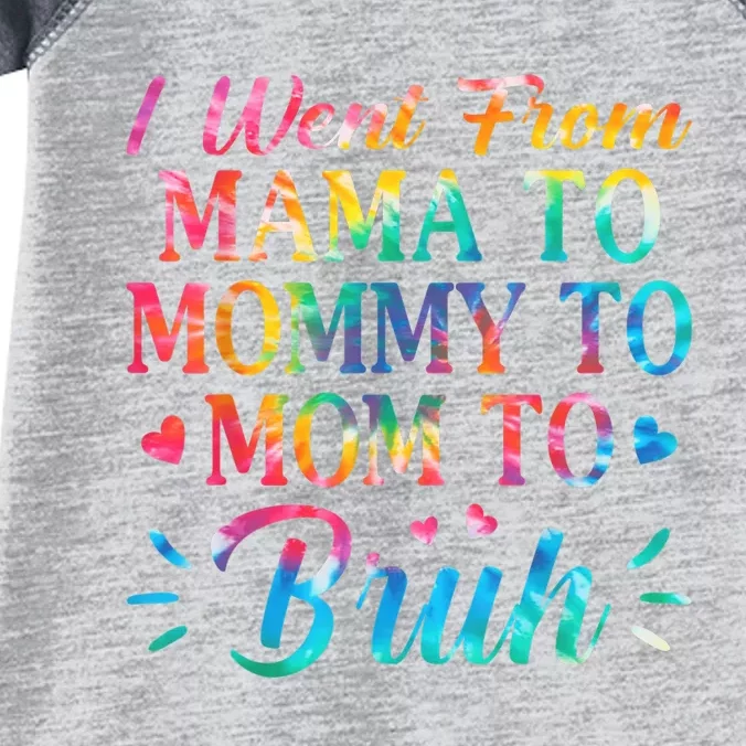 Tie Dye I Went From Mama To Mommy To Mom To Bruh Mothers Day Infant Baby Jersey Bodysuit