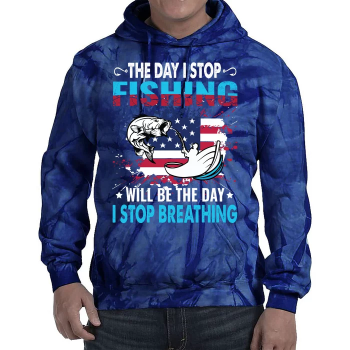 The Day I Stop Fishing Will Be The Day I Stop Breathing Tie Dye Hoodie