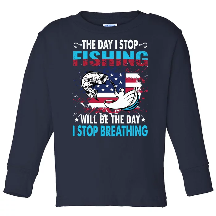 The Day I Stop Fishing Will Be The Day I Stop Breathing Toddler Long Sleeve Shirt