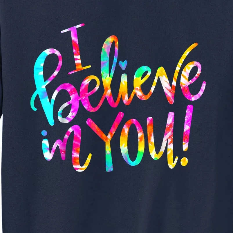 Tie Dye I Believe In You Teacher Testing Day Gift Tall Sweatshirt