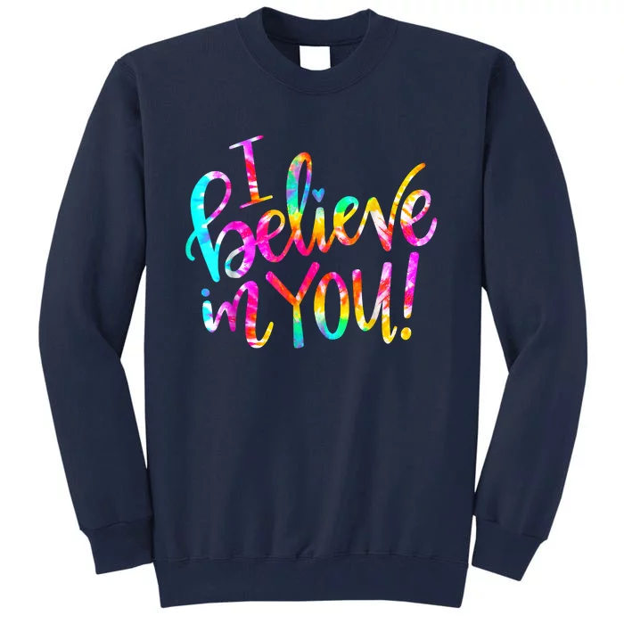 Tie Dye I Believe In You Teacher Testing Day Gift Tall Sweatshirt